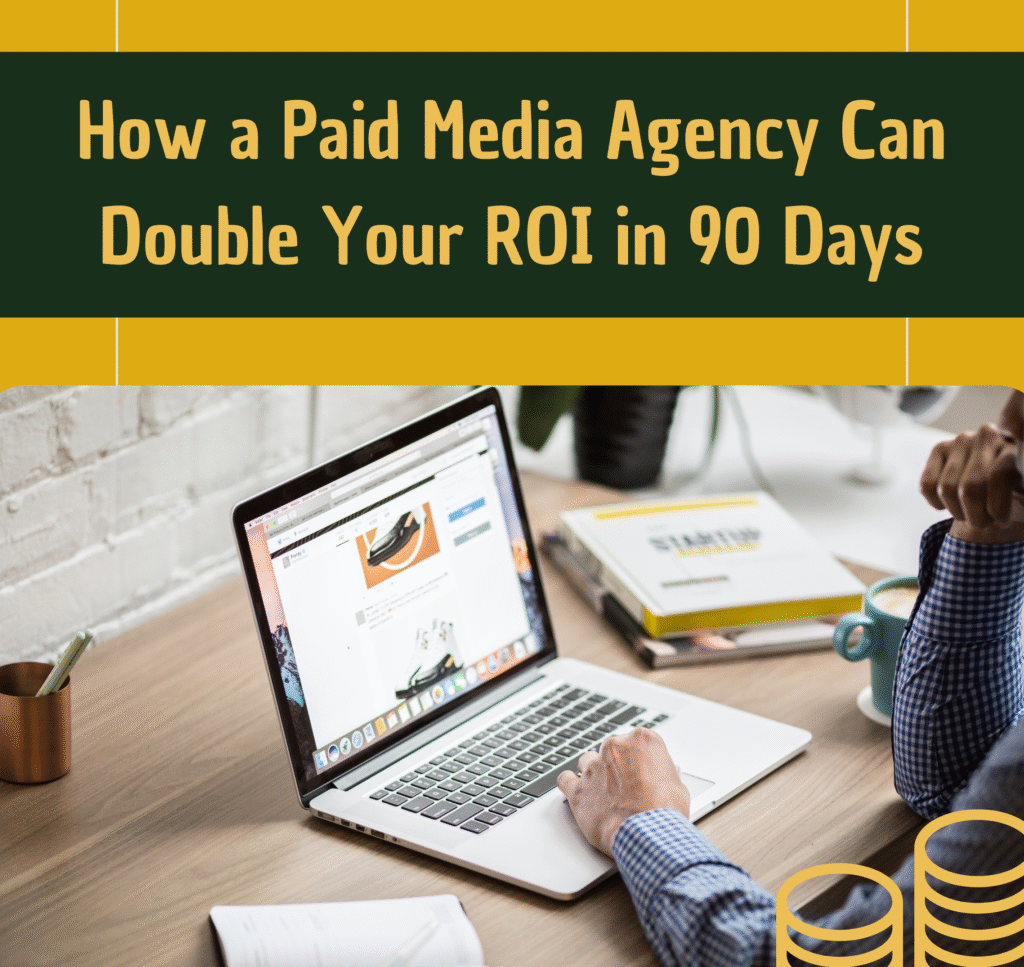 How a Paid Media Agency Can Double Your ROI in 90 Days